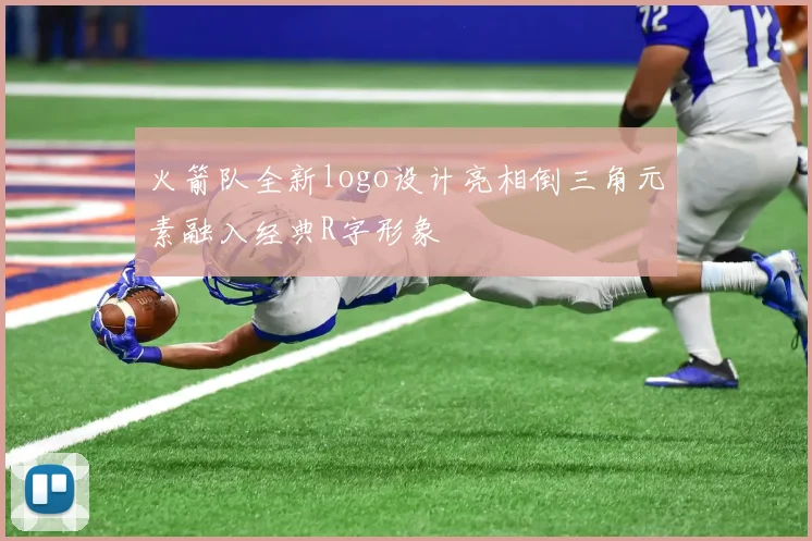 火箭队全新logo设计亮相倒三角元素融入经典R字形象